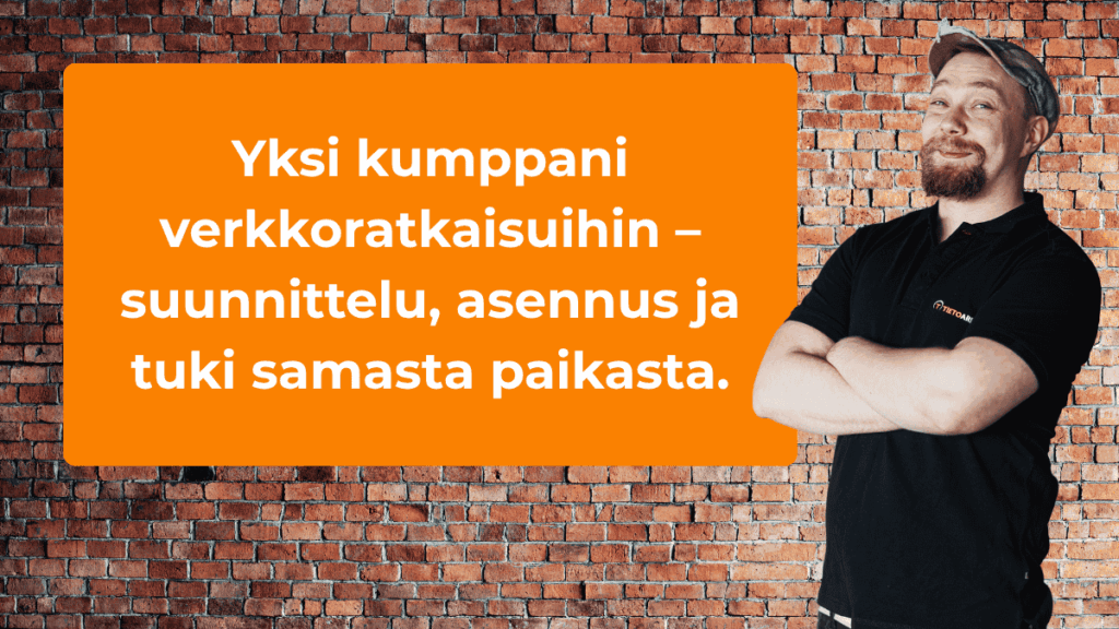 Yksi kumppani verkkoratkaisuihin – suunnittelu, asennus ja tuki samasta paikasta.